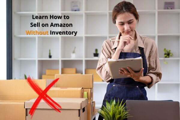 How to Sell on Amazon Without Inventory: Exploring Dropshipping & FBA – 2023